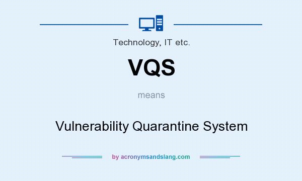 What does VQS mean? It stands for Vulnerability Quarantine System