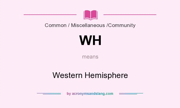 What does WH mean? It stands for Western Hemisphere