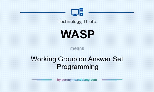 What does WASP mean? It stands for Working Group on Answer Set Programming