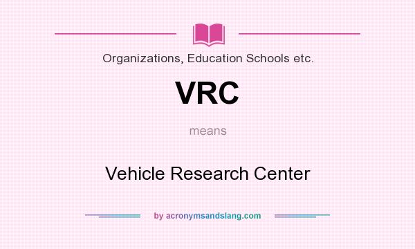 What does VRC mean? It stands for Vehicle Research Center