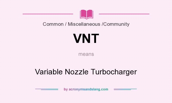 What does VNT mean? It stands for Variable Nozzle Turbocharger