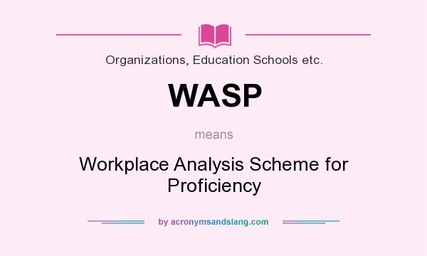 What does WASP mean? It stands for Workplace Analysis Scheme for Proficiency