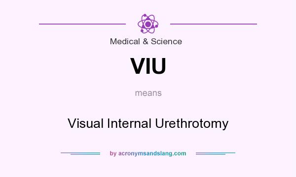 What does VIU mean? It stands for Visual Internal Urethrotomy