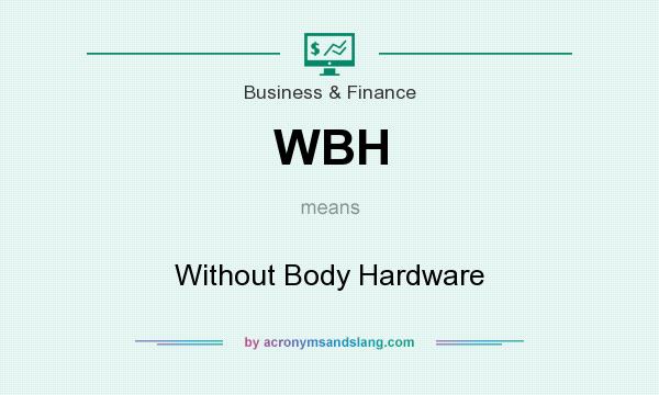 What does WBH mean? It stands for Without Body Hardware