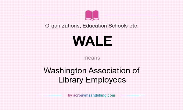 What does WALE mean? It stands for Washington Association of Library Employees