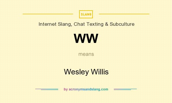 What does WW mean? It stands for Wesley Willis