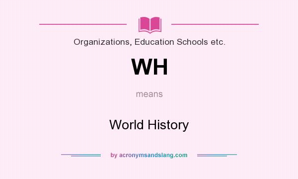 What does WH mean? It stands for World History