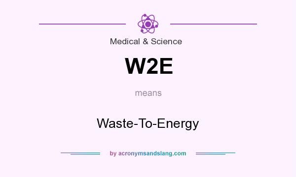 What does W2E mean? It stands for Waste-To-Energy