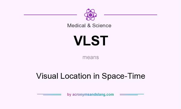 What does VLST mean? It stands for Visual Location in Space-Time