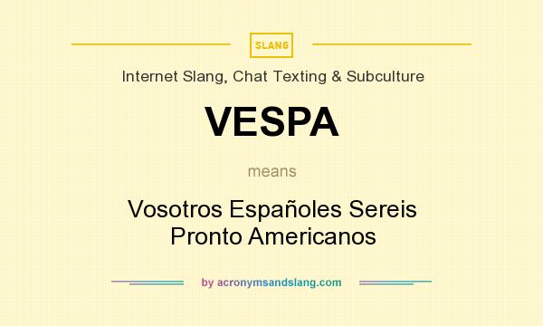 What does VESPA mean? It stands for Vosotros Españoles Sereis Pronto Americanos