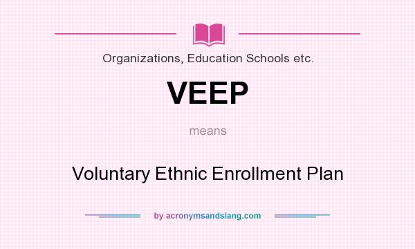 What does VEEP mean? It stands for Voluntary Ethnic Enrollment Plan