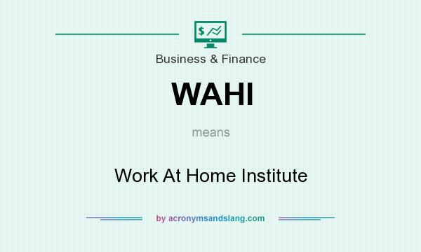 What does WAHI mean? It stands for Work At Home Institute