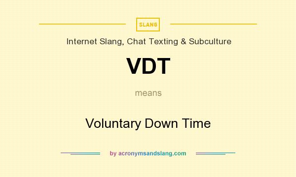 What does VDT mean? It stands for Voluntary Down Time