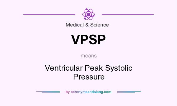 What does VPSP mean? It stands for Ventricular Peak Systolic Pressure