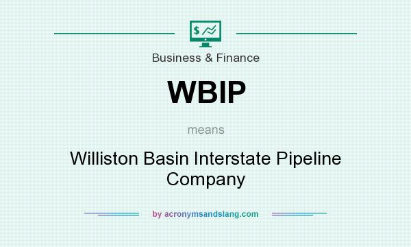 What does WBIP mean? It stands for Williston Basin Interstate Pipeline Company