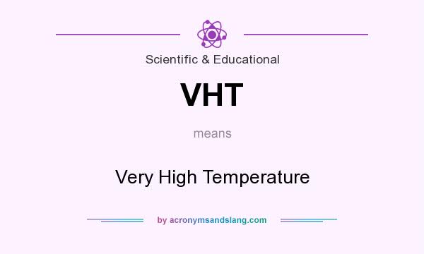 What does VHT mean? It stands for Very High Temperature