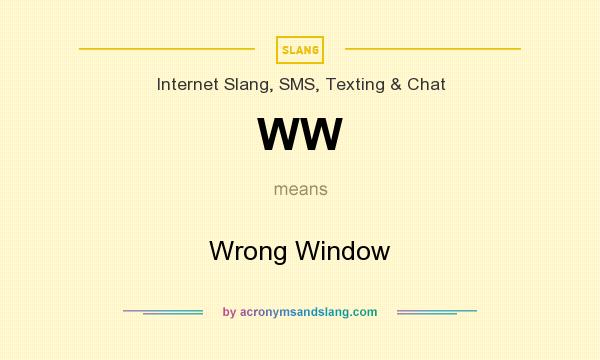 What does WW mean? It stands for Wrong Window