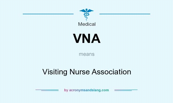 What does VNA mean? It stands for Visiting Nurse Association