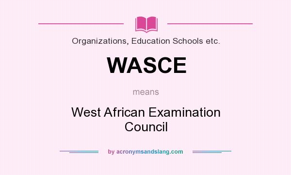 What does WASCE mean? It stands for West African Examination Council