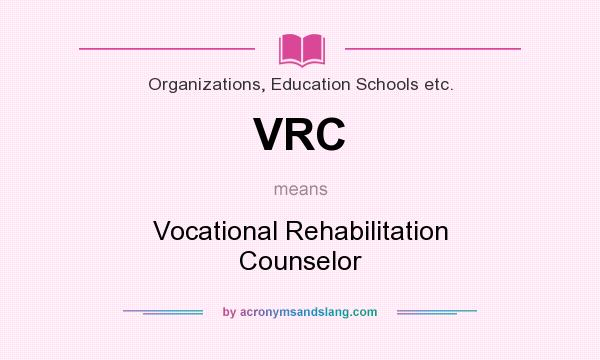 What does VRC mean? It stands for Vocational Rehabilitation Counselor