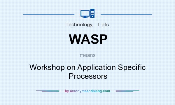What does WASP mean? It stands for Workshop on Application Specific Processors