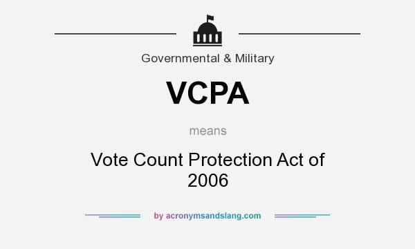 What does VCPA mean? It stands for Vote Count Protection Act of 2006