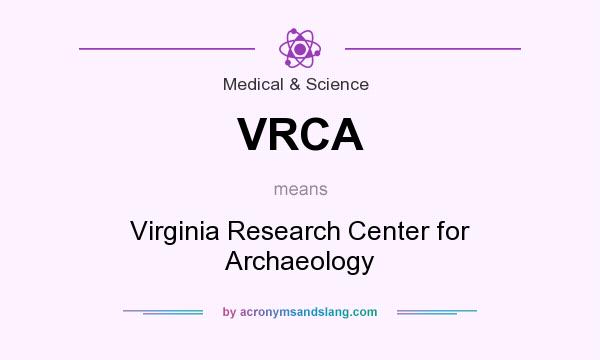 What does VRCA mean? It stands for Virginia Research Center for Archaeology