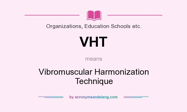 What does VHT mean? It stands for Vibromuscular Harmonization Technique
