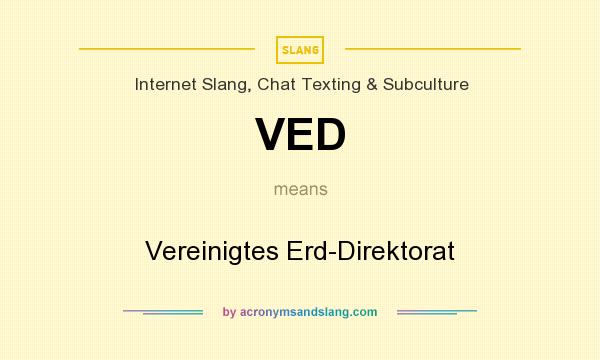 What does VED mean? It stands for Vereinigtes Erd-Direktorat