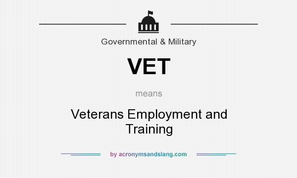 What does VET mean? It stands for Veterans Employment and Training