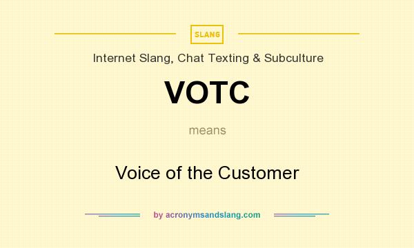 What does VOTC mean? It stands for Voice of the Customer