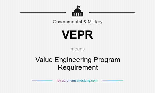 What does VEPR mean? It stands for Value Engineering Program Requirement