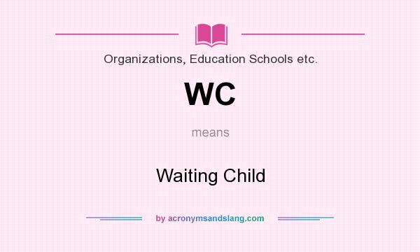 What does WC mean? It stands for Waiting Child