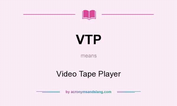 What does VTP mean? It stands for Video Tape Player
