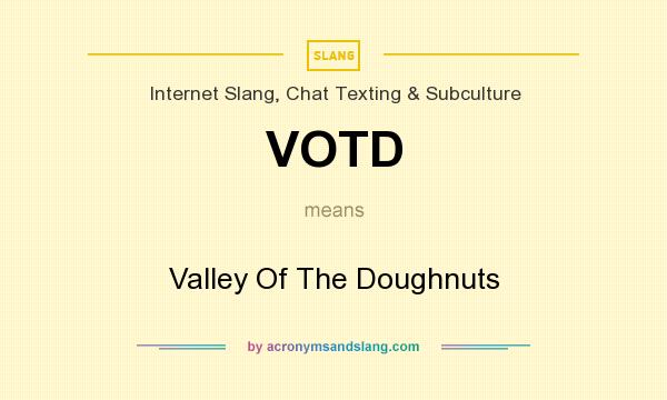 What does VOTD mean? It stands for Valley Of The Doughnuts