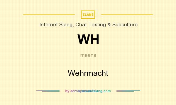 What does WH mean? It stands for Wehrmacht