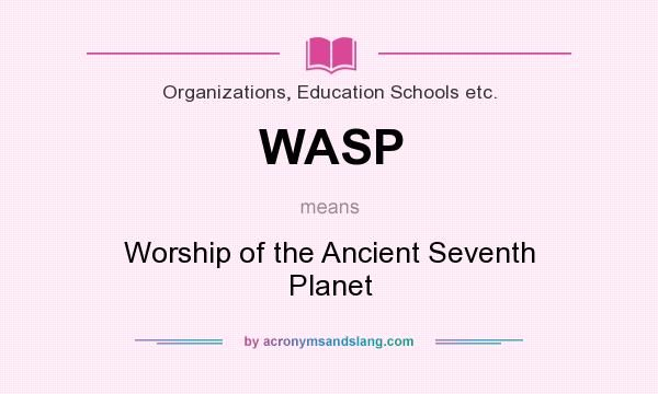 What does WASP mean? It stands for Worship of the Ancient Seventh Planet