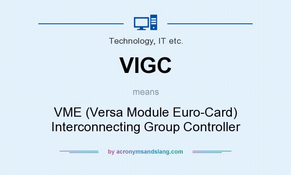 What does VIGC mean? It stands for VME (Versa Module Euro-Card) Interconnecting Group Controller
