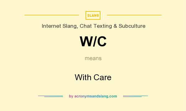 What does W/C mean? It stands for With Care