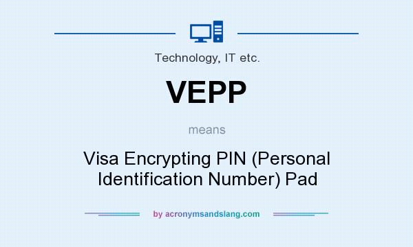 What does VEPP mean? It stands for Visa Encrypting PIN (Personal Identification Number) Pad