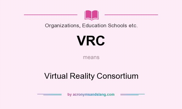 What does VRC mean? It stands for Virtual Reality Consortium