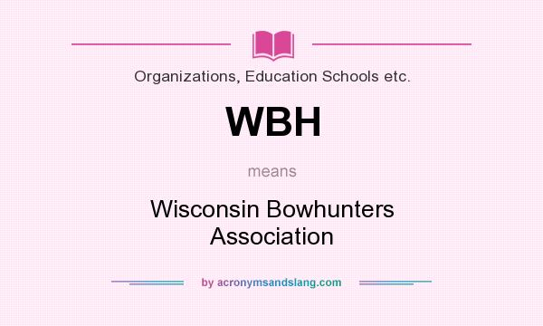 What does WBH mean? It stands for Wisconsin Bowhunters Association
