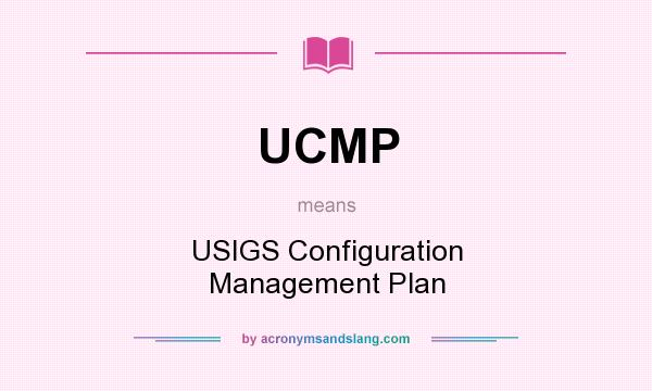 What does UCMP mean? It stands for USIGS Configuration Management Plan