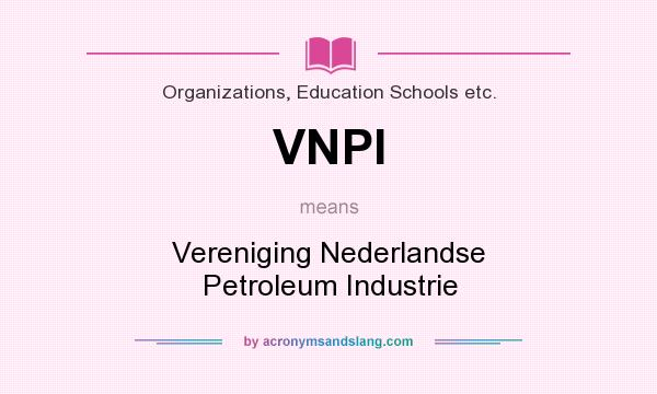 What does VNPI mean? It stands for Vereniging Nederlandse Petroleum Industrie