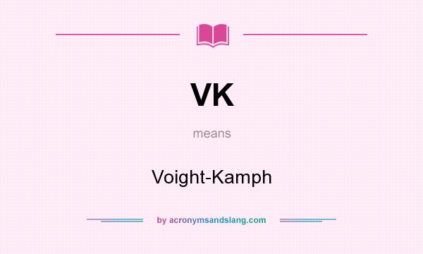 What does VK mean? It stands for Voight-Kamph