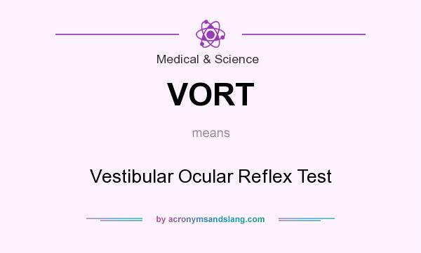 What does VORT mean? It stands for Vestibular Ocular Reflex Test