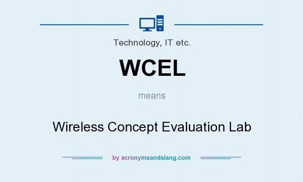 What does WCEL mean? It stands for Wireless Concept Evaluation Lab