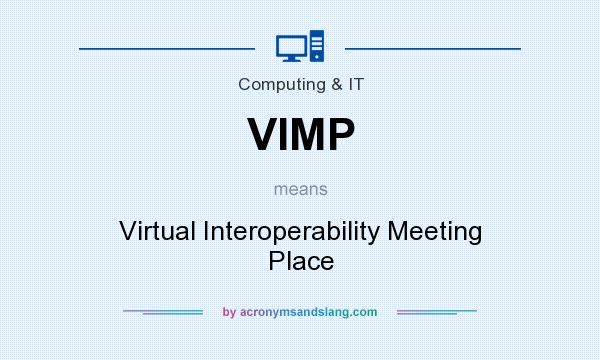 What does VIMP mean? It stands for Virtual Interoperability Meeting Place