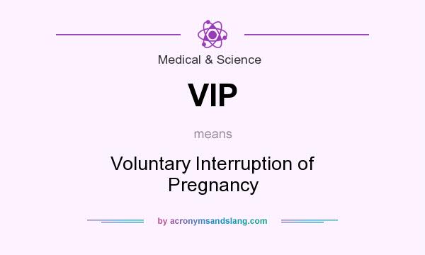What does VIP mean? It stands for Voluntary Interruption of Pregnancy