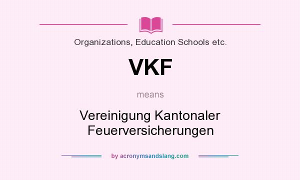 What does VKF mean? It stands for Vereinigung Kantonaler Feuerversicherungen